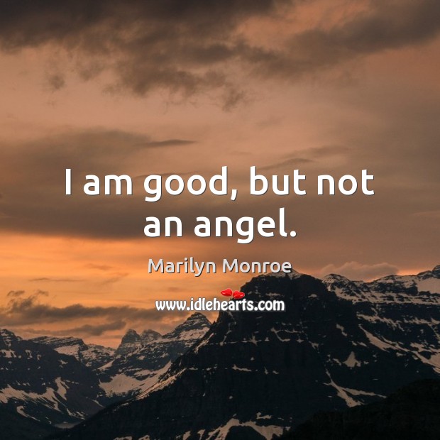 I am good, but not an angel. Marilyn Monroe Picture Quote