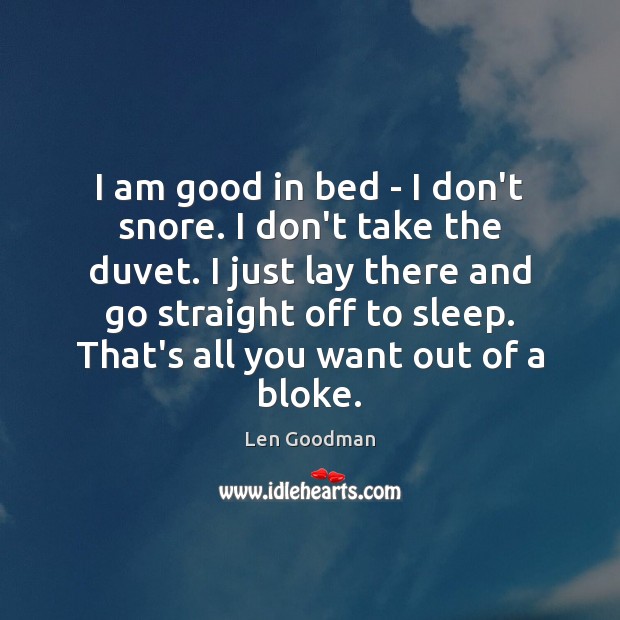 I am good in bed – I don’t snore. I don’t take Len Goodman Picture Quote