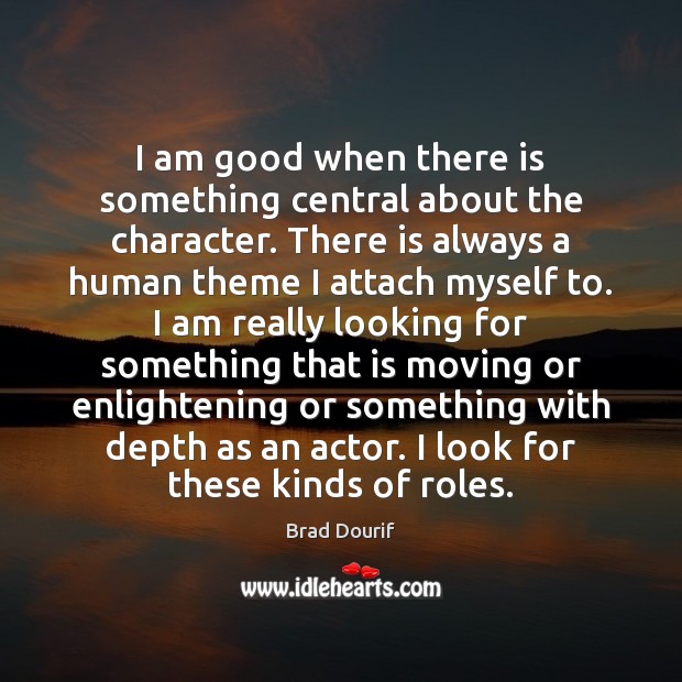 I am good when there is something central about the character. There Image