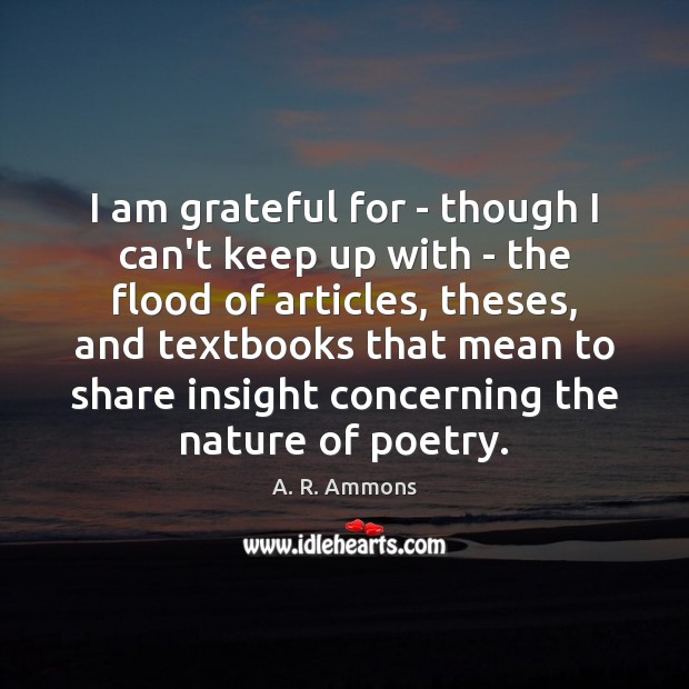 I am grateful for – though I can’t keep up with – A. R. Ammons Picture Quote