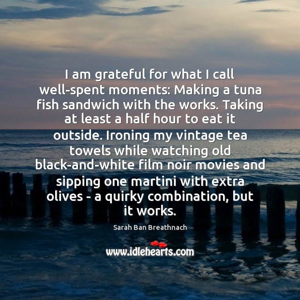 I am grateful for what I call well-spent moments: Making a tuna Sarah Ban Breathnach Picture Quote
