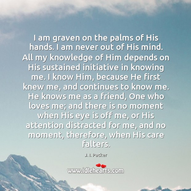 I am graven on the palms of His hands. I am never J. I. Packer Picture Quote