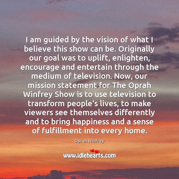 I am guided by the vision of what I believe this show Oprah Winfrey Picture Quote