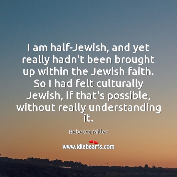 I am half-Jewish, and yet really hadn’t been brought up within the Understanding Quotes Image
