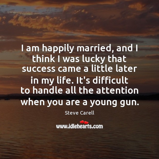 I am happily married, and I think I was lucky that success Image