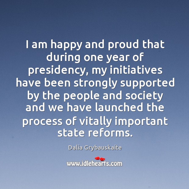 I am happy and proud that during one year of presidency, my Dalia Grybauskaite Picture Quote