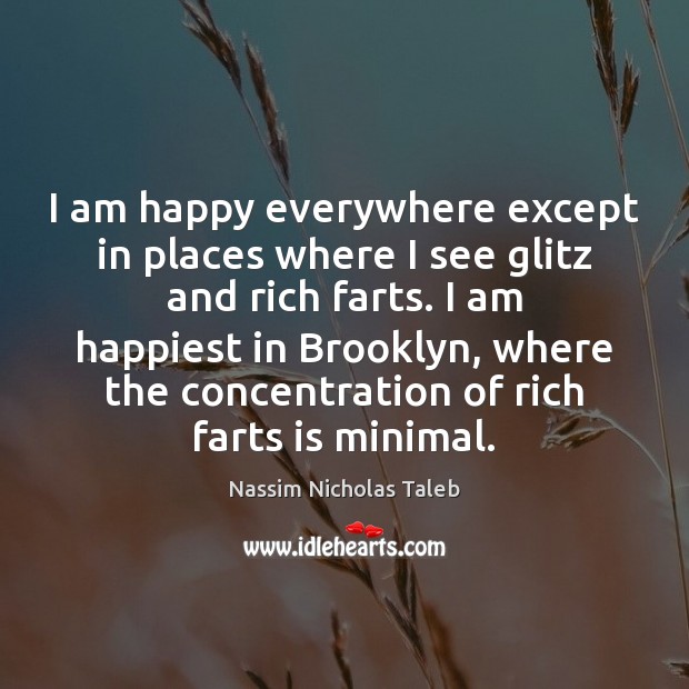 I am happy everywhere except in places where I see glitz and Nassim Nicholas Taleb Picture Quote