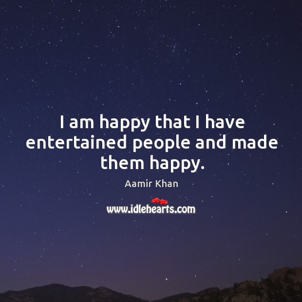 I am happy that I have entertained people and made them happy. Aamir Khan Picture Quote