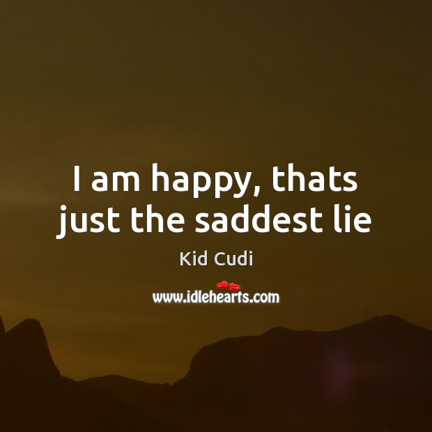 I am happy, thats just the saddest lie Kid Cudi Picture Quote
