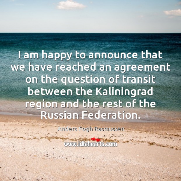 I am happy to announce that we have reached an agreement on Anders Fogh Rasmussen Picture Quote