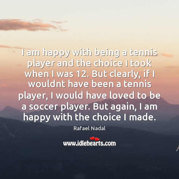 I am happy with being a tennis player and the choice I Image