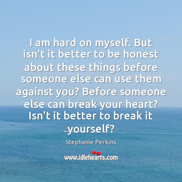 I am hard on myself. But isn’t it better to be honest Stephanie Perkins Picture Quote