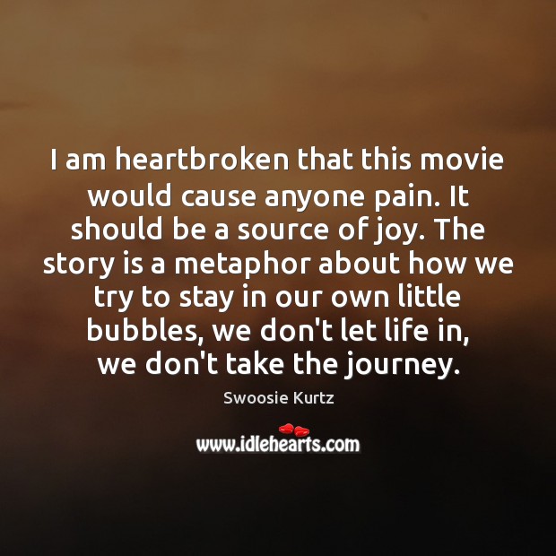 I am heartbroken that this movie would cause anyone pain. It should Swoosie Kurtz Picture Quote