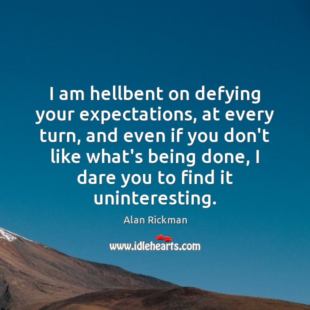 I am hellbent on defying your expectations, at every turn, and even Alan Rickman Picture Quote