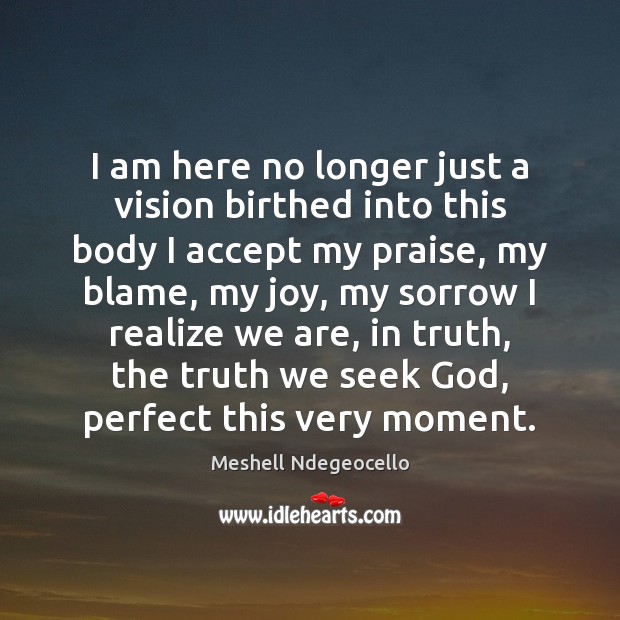 I am here no longer just a vision birthed into this body Meshell Ndegeocello Picture Quote