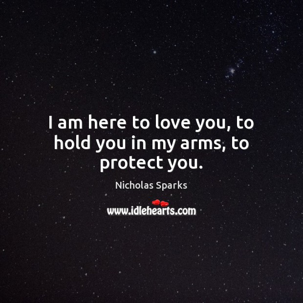 I am here to love you, to hold you in my arms, to protect you. Image