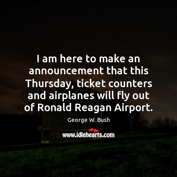 I am here to make an announcement that this Thursday, ticket counters George W. Bush Picture Quote