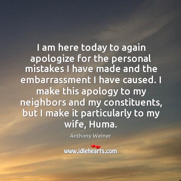 I am here today to again apologize for the personal mistakes I have made and the Image