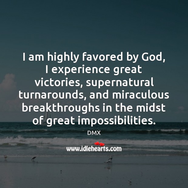 I am highly favored by God, I experience great victories, supernatural turnarounds, DMX Picture Quote