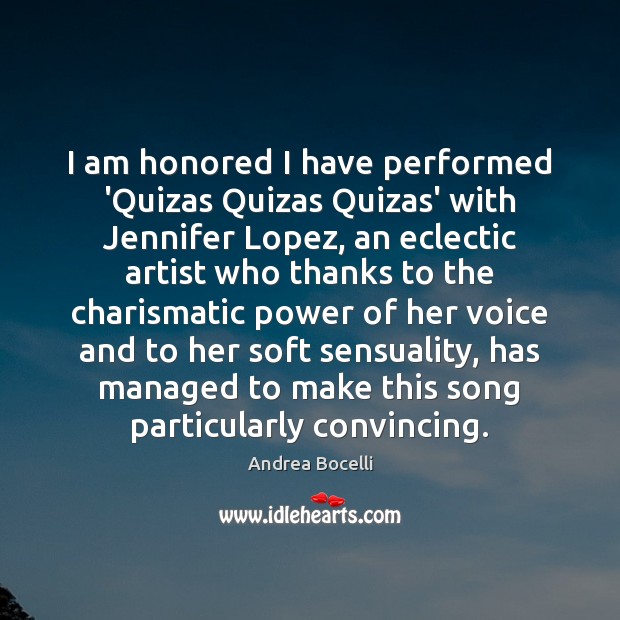 I am honored I have performed ‘Quizas Quizas Quizas’ with Jennifer Lopez, Andrea Bocelli Picture Quote