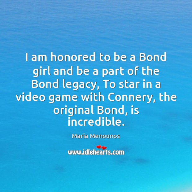 I am honored to be a Bond girl and be a part Maria Menounos Picture Quote