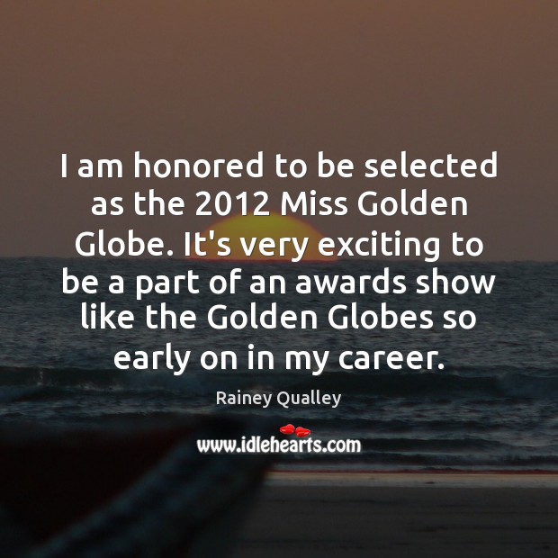 I am honored to be selected as the 2012 Miss Golden Globe. It’s Rainey Qualley Picture Quote