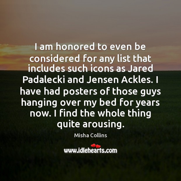 I am honored to even be considered for any list that includes Misha Collins Picture Quote