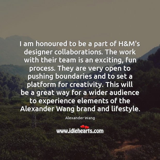 I am honoured to be a part of H&M’s designer collaborations. Alexander Wang Picture Quote