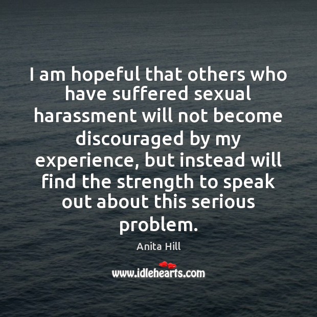 I am hopeful that others who have suffered sexual harassment will not Anita Hill Picture Quote