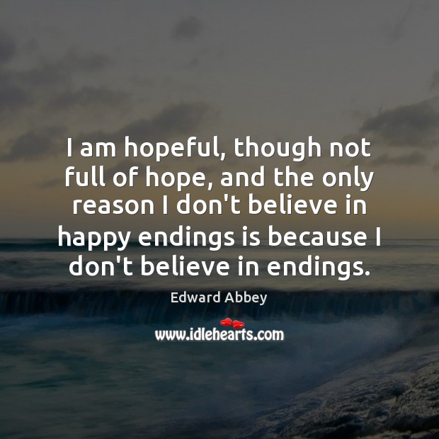 I am hopeful, though not full of hope, and the only reason Edward Abbey Picture Quote