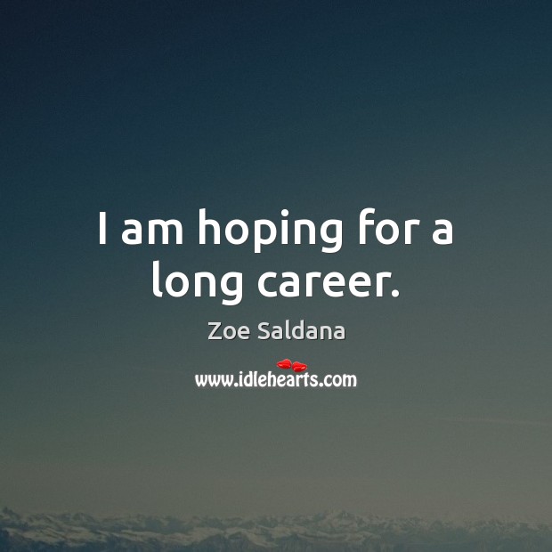I am hoping for a long career. Zoe Saldana Picture Quote