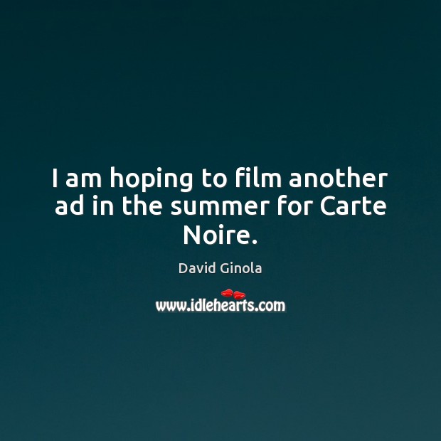 I am hoping to film another ad in the summer for Carte Noire. David Ginola Picture Quote