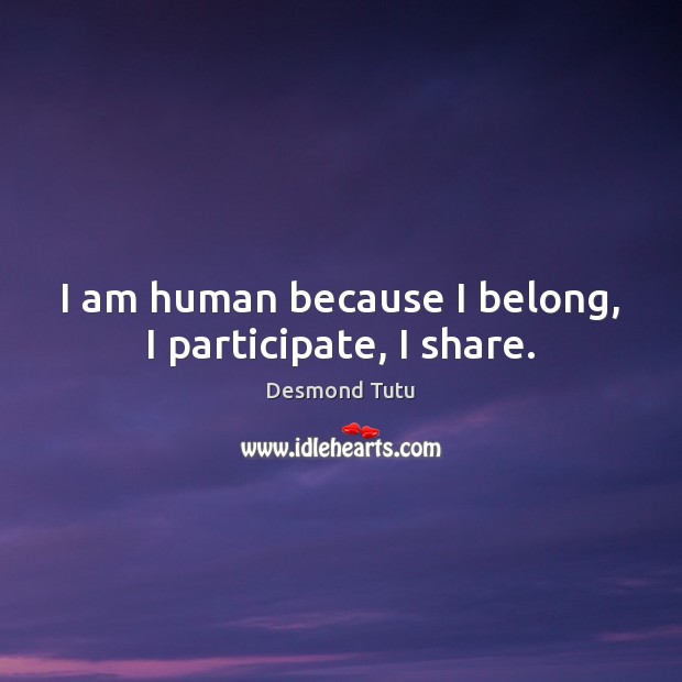I am human because I belong, I participate, I share. Image