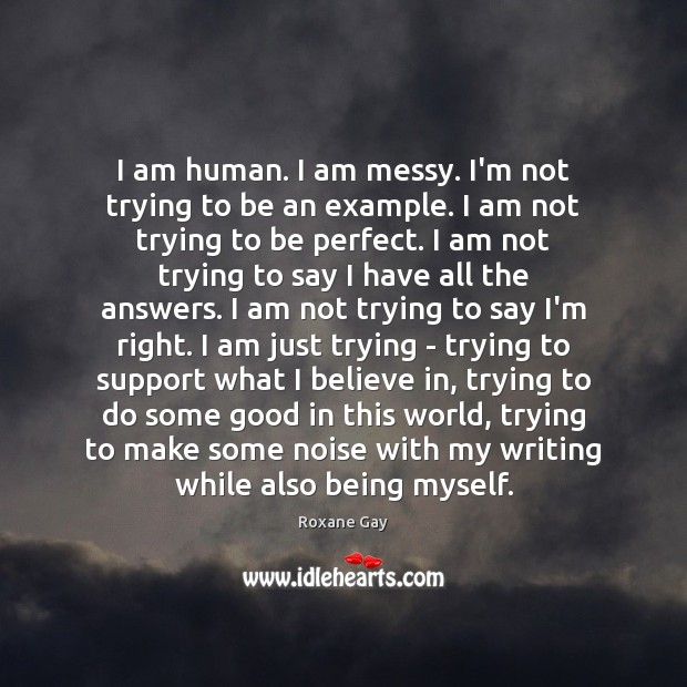 I am human. I am messy. I’m not trying to be an Roxane Gay Picture Quote
