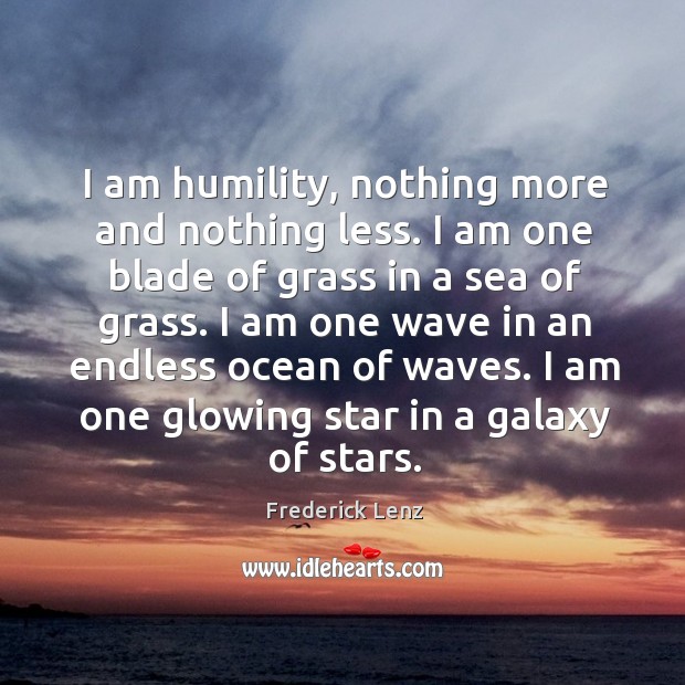 I am humility, nothing more and nothing less. I am one blade Humility Quotes Image