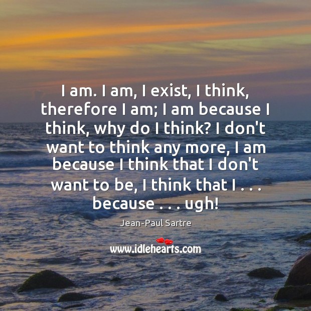 I am. I am, I exist, I think, therefore I am; I Jean-Paul Sartre Picture Quote