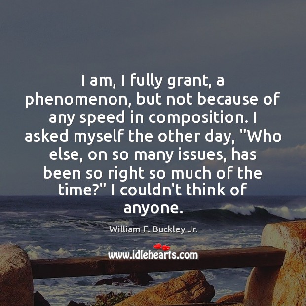 I am, I fully grant, a phenomenon, but not because of any William F. Buckley Jr. Picture Quote