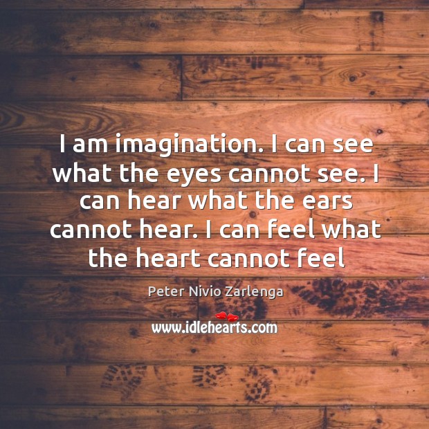 I am imagination. I can see what the eyes cannot see. Peter Nivio Zarlenga Picture Quote