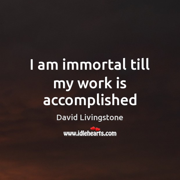I am immortal till my work is accomplished Work Quotes Image