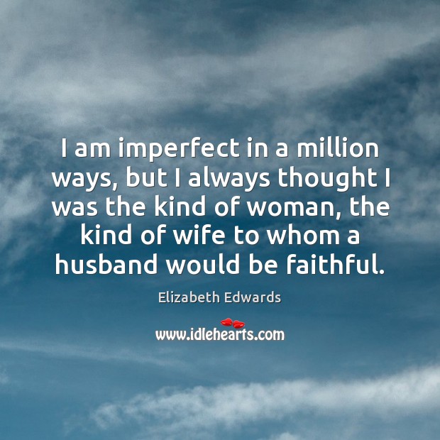 I am imperfect in a million ways, but I always thought I Elizabeth Edwards Picture Quote