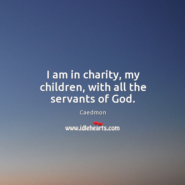 I am in charity, my children, with all the servants of God. Image
