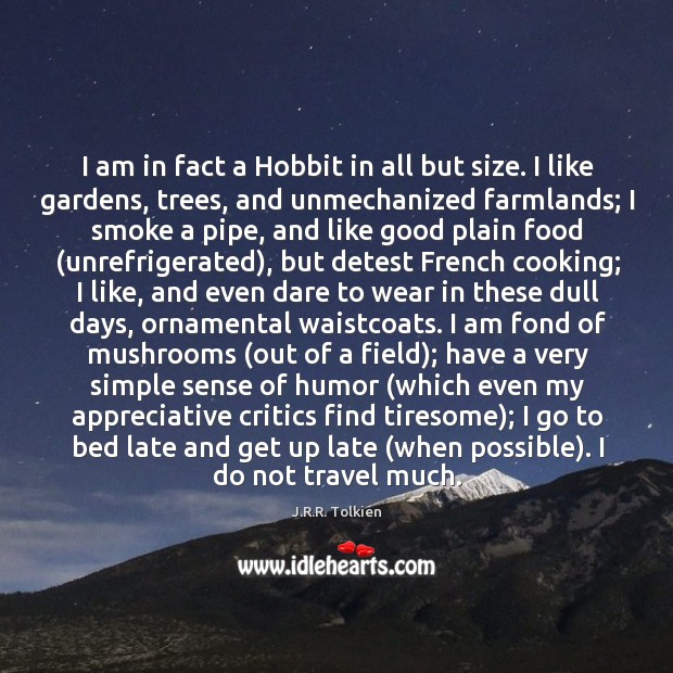 I am in fact a Hobbit in all but size. I like J.R.R. Tolkien Picture Quote