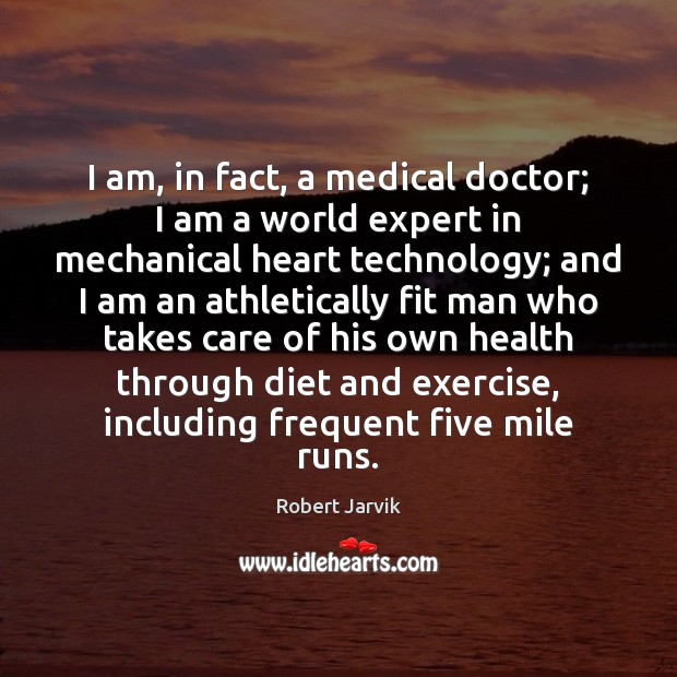 I am, in fact, a medical doctor; I am a world expert Robert Jarvik Picture Quote