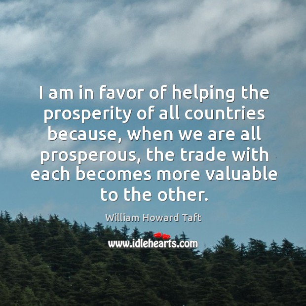 I am in favor of helping the prosperity of all countries because, when we are all prosperous Image