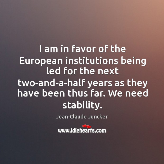 I am in favor of the European institutions being led for the Jean-Claude Juncker Picture Quote