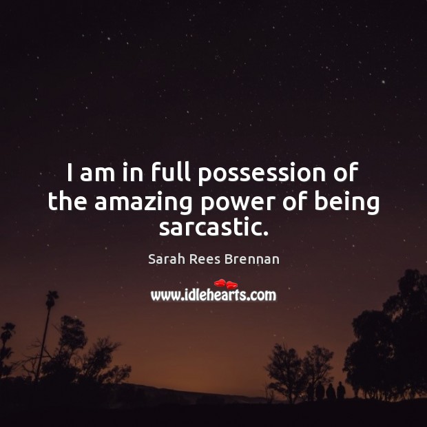 I am in full possession of the amazing power of being sarcastic. Sarcastic Quotes Image