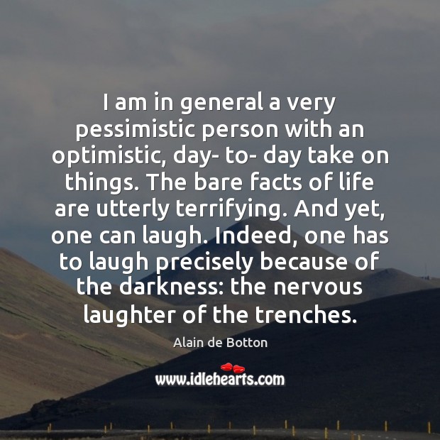 I am in general a very pessimistic person with an optimistic, day- Alain de Botton Picture Quote