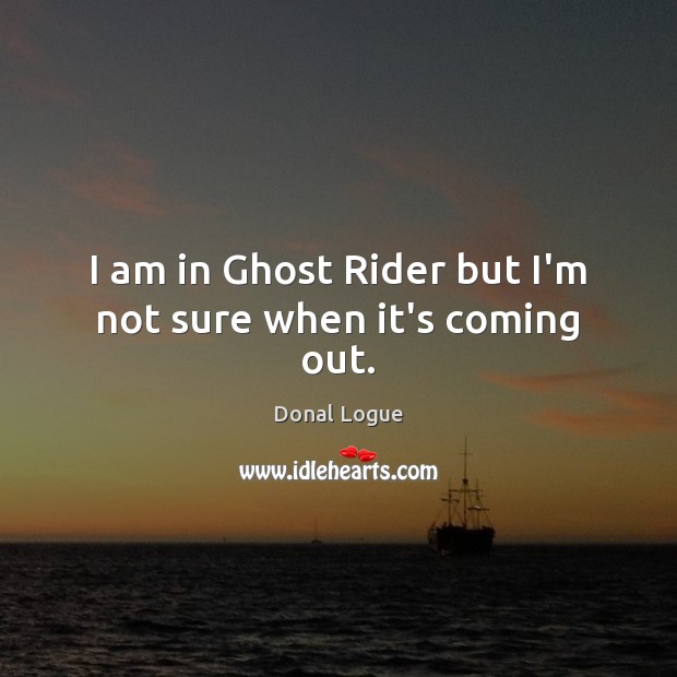 I am in Ghost Rider but I’m not sure when it’s coming out. Image