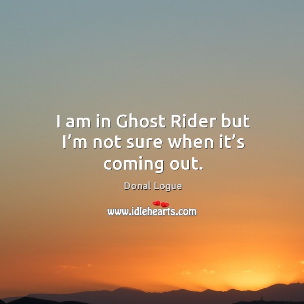 I am in ghost rider but I’m not sure when it’s coming out. Image