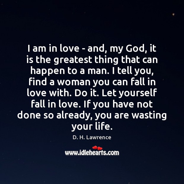 I am in love – and, my God, it is the greatest D. H. Lawrence Picture Quote